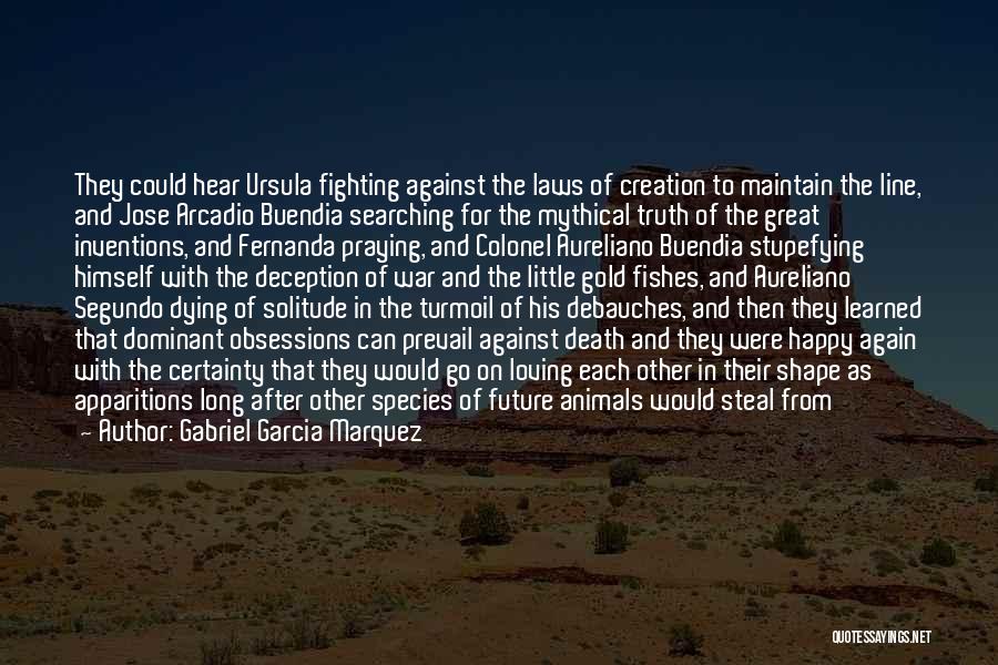 Gabriel Garcia Marquez Quotes: They Could Hear Ursula Fighting Against The Laws Of Creation To Maintain The Line, And Jose Arcadio Buendia Searching For