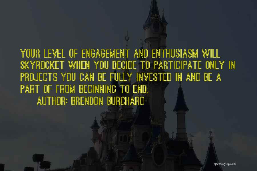 Brendon Burchard Quotes: Your Level Of Engagement And Enthusiasm Will Skyrocket When You Decide To Participate Only In Projects You Can Be Fully