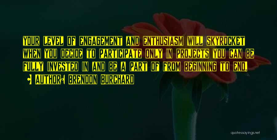 Brendon Burchard Quotes: Your Level Of Engagement And Enthusiasm Will Skyrocket When You Decide To Participate Only In Projects You Can Be Fully