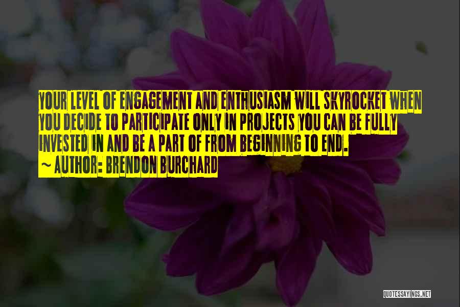 Brendon Burchard Quotes: Your Level Of Engagement And Enthusiasm Will Skyrocket When You Decide To Participate Only In Projects You Can Be Fully