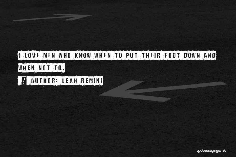 Leah Remini Quotes: I Love Men Who Know When To Put Their Foot Down And When Not To.