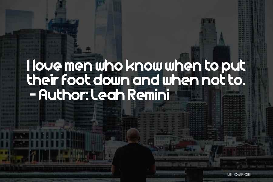 Leah Remini Quotes: I Love Men Who Know When To Put Their Foot Down And When Not To.
