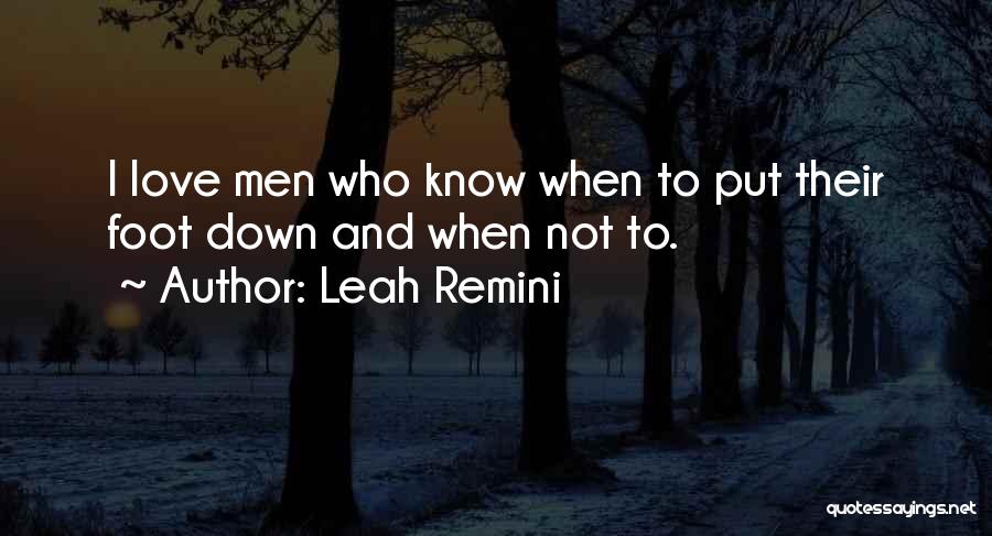 Leah Remini Quotes: I Love Men Who Know When To Put Their Foot Down And When Not To.