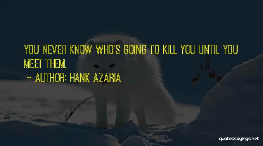 Hank Azaria Quotes: You Never Know Who's Going To Kill You Until You Meet Them.