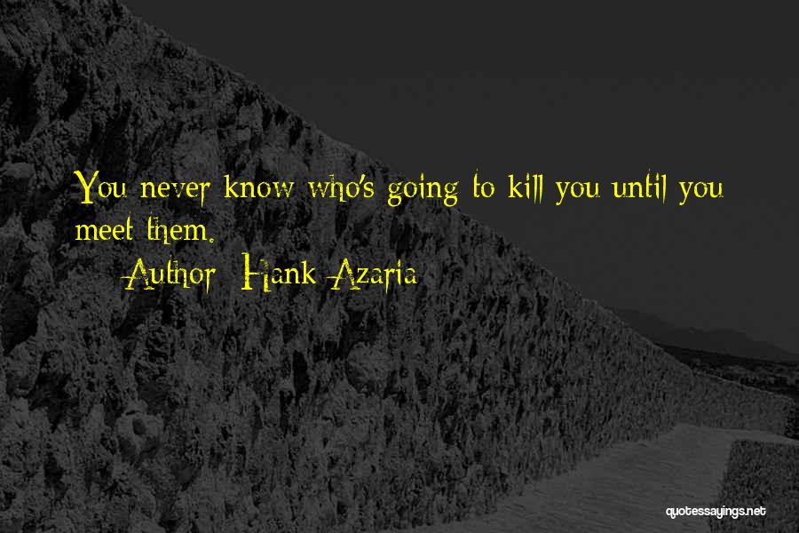 Hank Azaria Quotes: You Never Know Who's Going To Kill You Until You Meet Them.