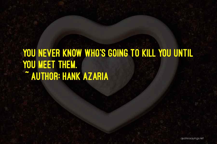 Hank Azaria Quotes: You Never Know Who's Going To Kill You Until You Meet Them.