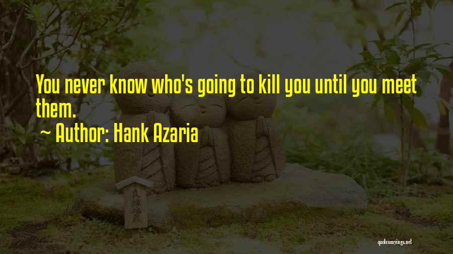 Hank Azaria Quotes: You Never Know Who's Going To Kill You Until You Meet Them.