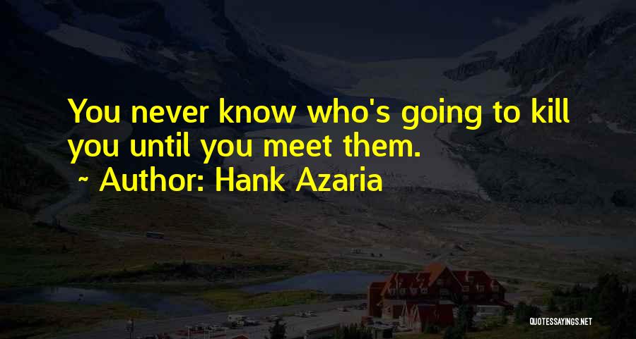 Hank Azaria Quotes: You Never Know Who's Going To Kill You Until You Meet Them.