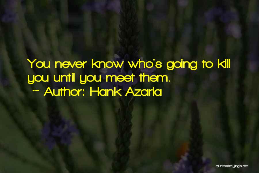 Hank Azaria Quotes: You Never Know Who's Going To Kill You Until You Meet Them.