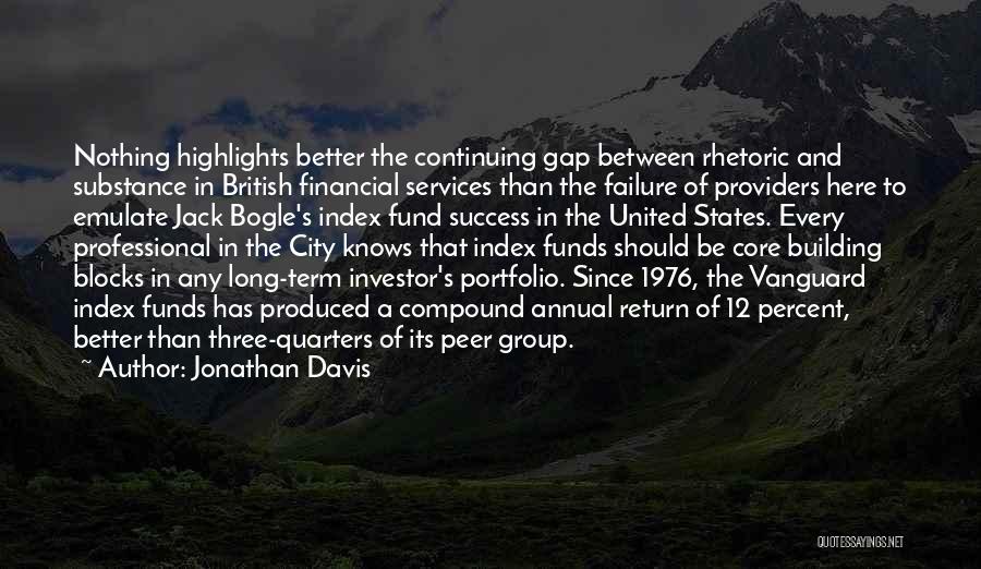 Jonathan Davis Quotes: Nothing Highlights Better The Continuing Gap Between Rhetoric And Substance In British Financial Services Than The Failure Of Providers Here