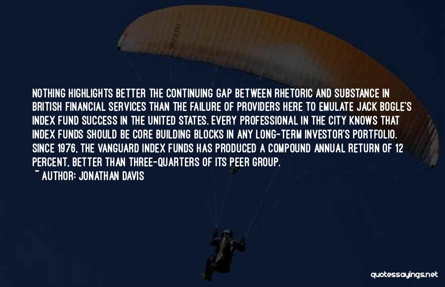 Jonathan Davis Quotes: Nothing Highlights Better The Continuing Gap Between Rhetoric And Substance In British Financial Services Than The Failure Of Providers Here