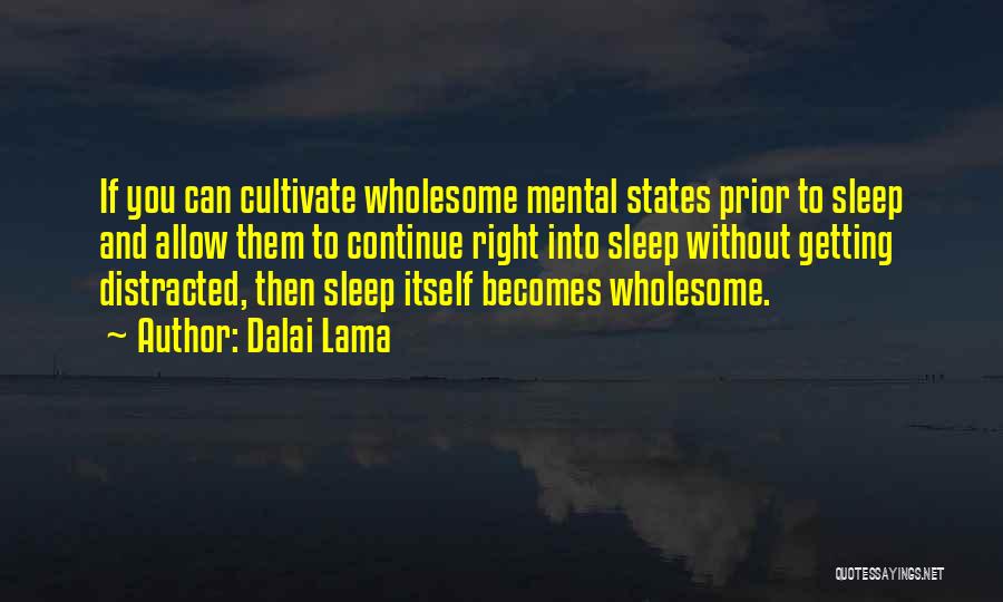 Dalai Lama Quotes: If You Can Cultivate Wholesome Mental States Prior To Sleep And Allow Them To Continue Right Into Sleep Without Getting