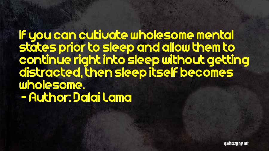 Dalai Lama Quotes: If You Can Cultivate Wholesome Mental States Prior To Sleep And Allow Them To Continue Right Into Sleep Without Getting