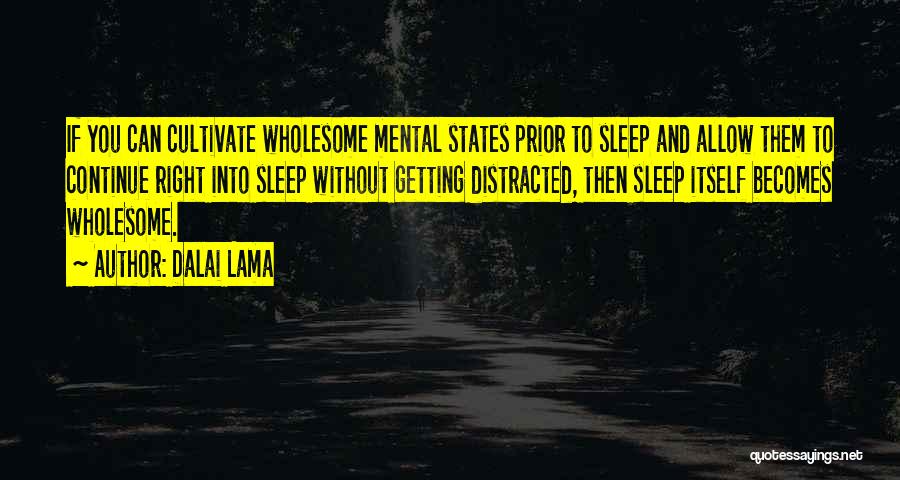Dalai Lama Quotes: If You Can Cultivate Wholesome Mental States Prior To Sleep And Allow Them To Continue Right Into Sleep Without Getting