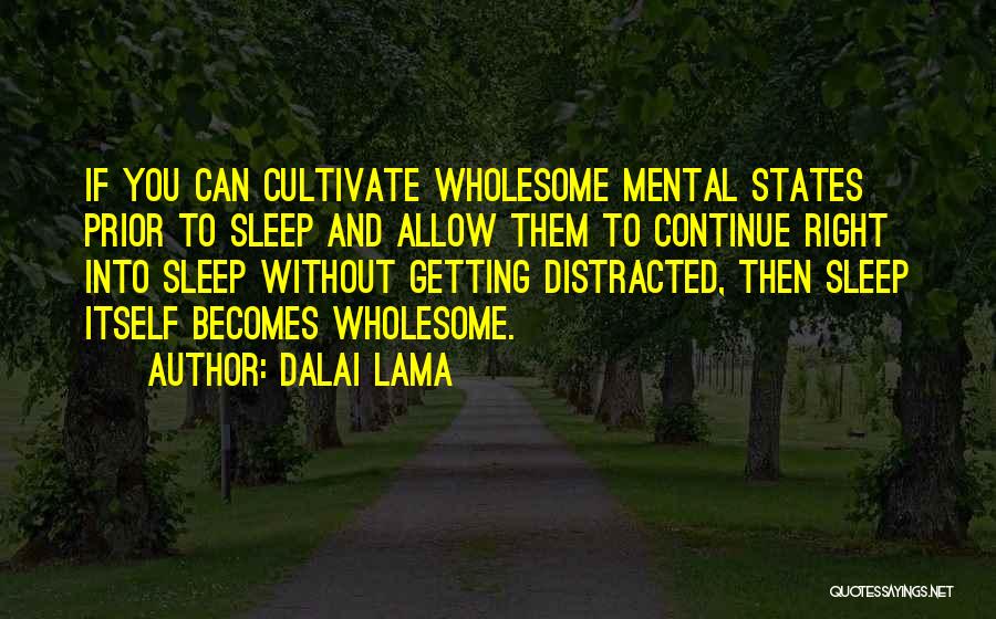 Dalai Lama Quotes: If You Can Cultivate Wholesome Mental States Prior To Sleep And Allow Them To Continue Right Into Sleep Without Getting