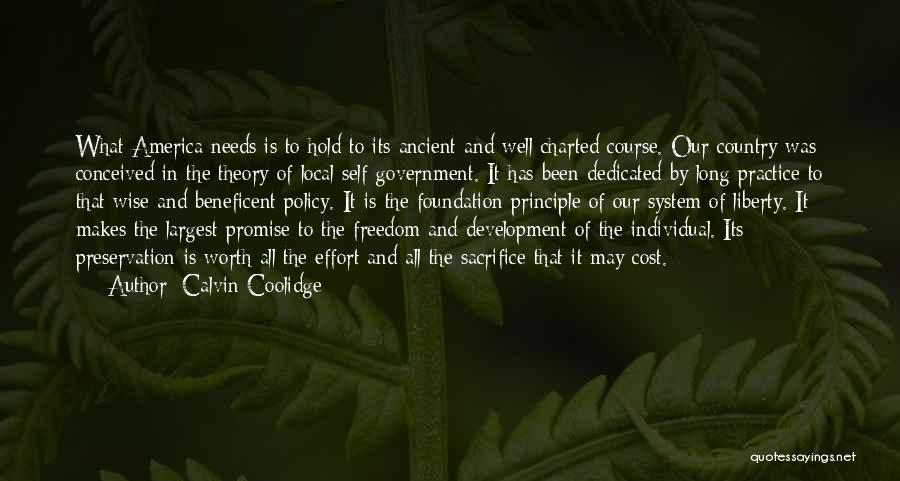 Calvin Coolidge Quotes: What America Needs Is To Hold To Its Ancient And Well-charted Course. Our Country Was Conceived In The Theory Of