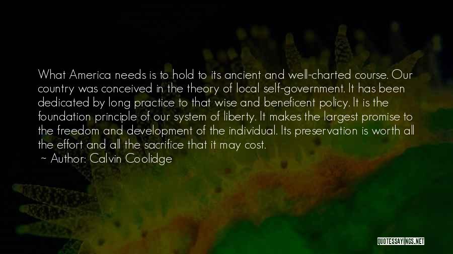Calvin Coolidge Quotes: What America Needs Is To Hold To Its Ancient And Well-charted Course. Our Country Was Conceived In The Theory Of