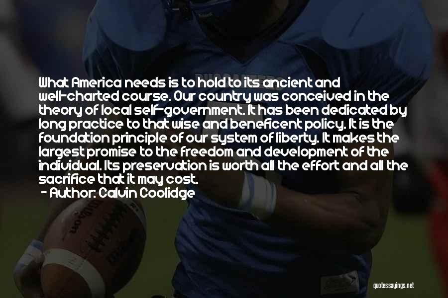 Calvin Coolidge Quotes: What America Needs Is To Hold To Its Ancient And Well-charted Course. Our Country Was Conceived In The Theory Of