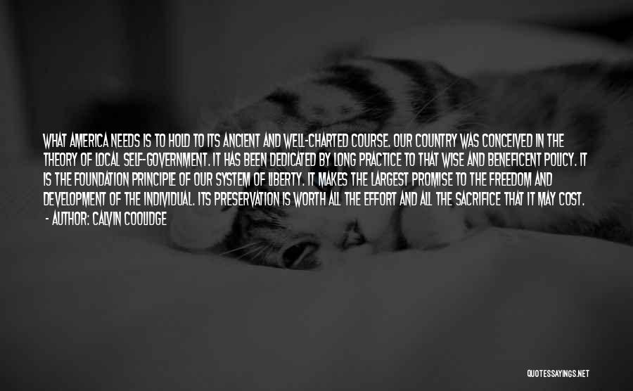 Calvin Coolidge Quotes: What America Needs Is To Hold To Its Ancient And Well-charted Course. Our Country Was Conceived In The Theory Of