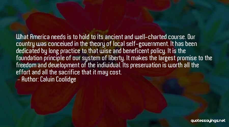 Calvin Coolidge Quotes: What America Needs Is To Hold To Its Ancient And Well-charted Course. Our Country Was Conceived In The Theory Of