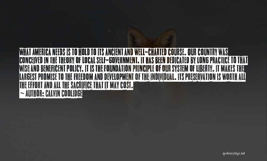 Calvin Coolidge Quotes: What America Needs Is To Hold To Its Ancient And Well-charted Course. Our Country Was Conceived In The Theory Of