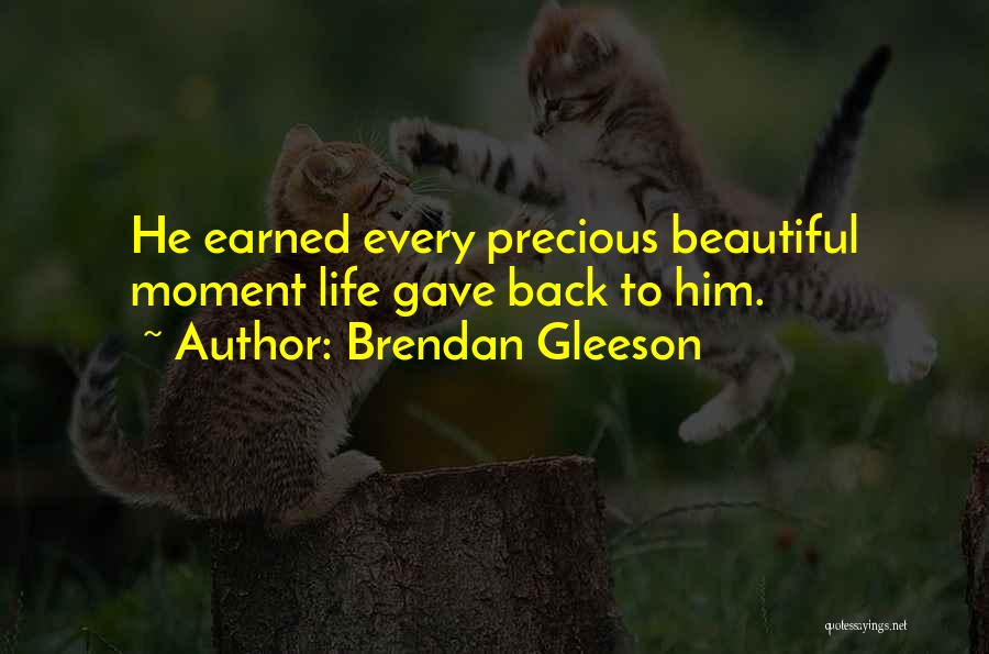 Brendan Gleeson Quotes: He Earned Every Precious Beautiful Moment Life Gave Back To Him.