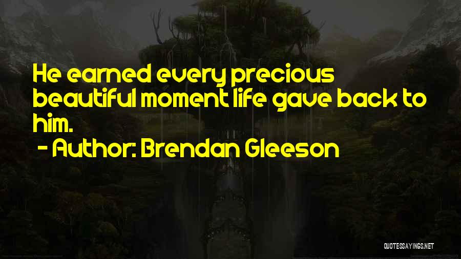 Brendan Gleeson Quotes: He Earned Every Precious Beautiful Moment Life Gave Back To Him.