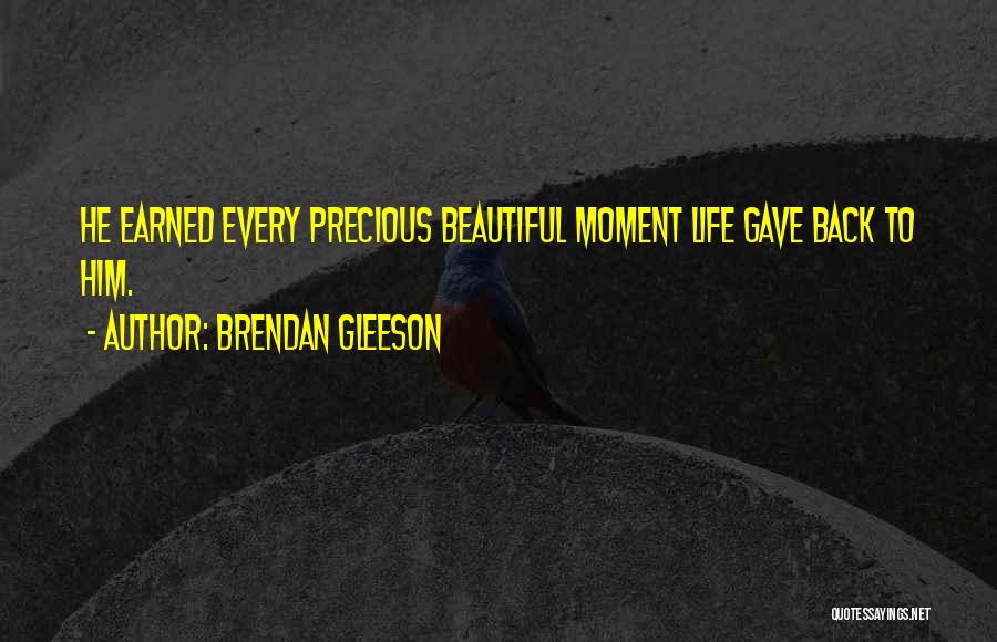 Brendan Gleeson Quotes: He Earned Every Precious Beautiful Moment Life Gave Back To Him.