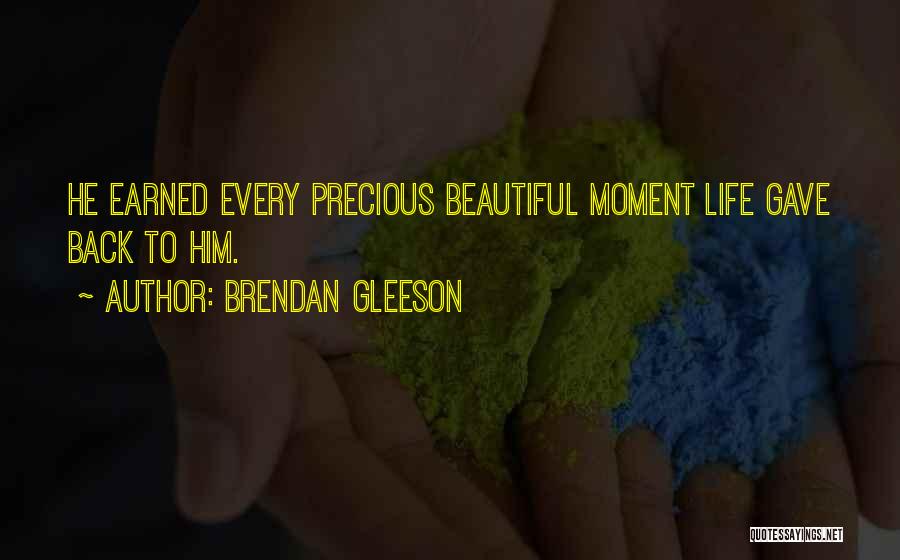 Brendan Gleeson Quotes: He Earned Every Precious Beautiful Moment Life Gave Back To Him.