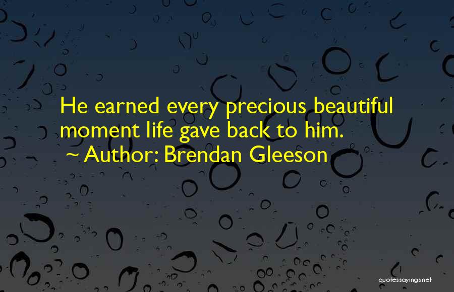 Brendan Gleeson Quotes: He Earned Every Precious Beautiful Moment Life Gave Back To Him.