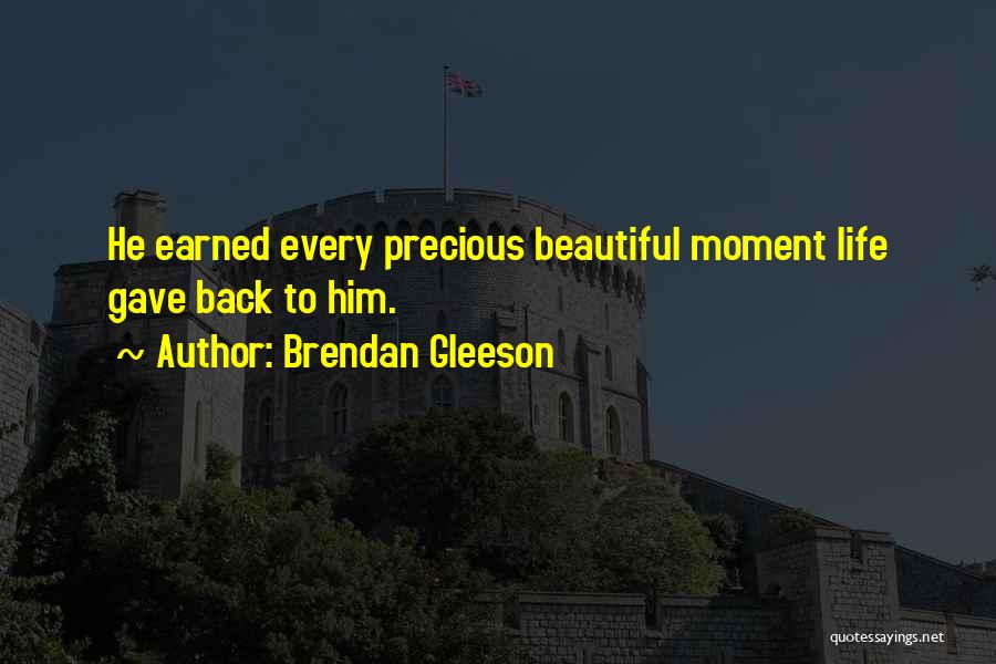 Brendan Gleeson Quotes: He Earned Every Precious Beautiful Moment Life Gave Back To Him.