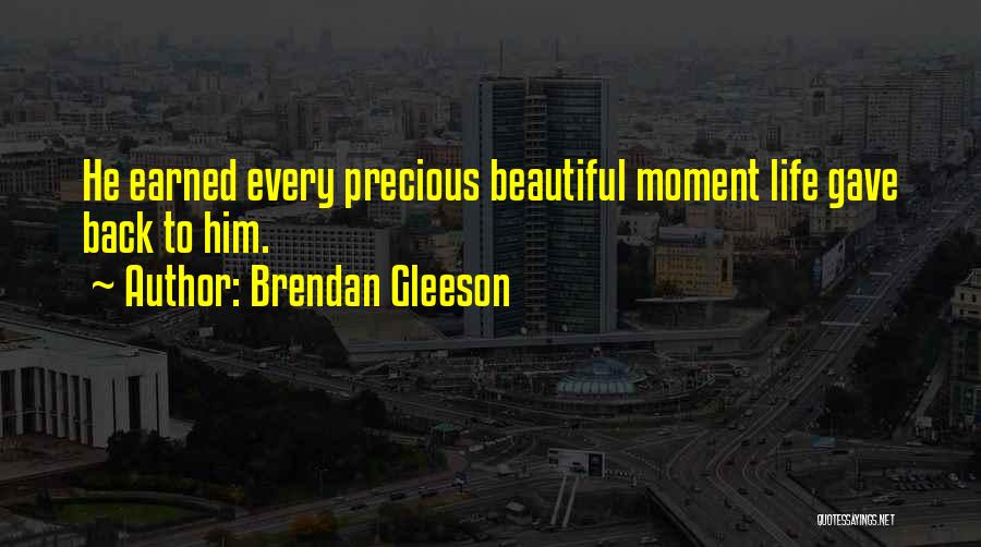 Brendan Gleeson Quotes: He Earned Every Precious Beautiful Moment Life Gave Back To Him.