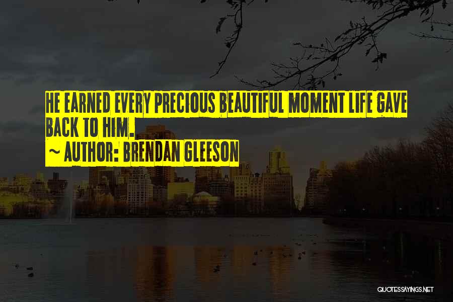 Brendan Gleeson Quotes: He Earned Every Precious Beautiful Moment Life Gave Back To Him.