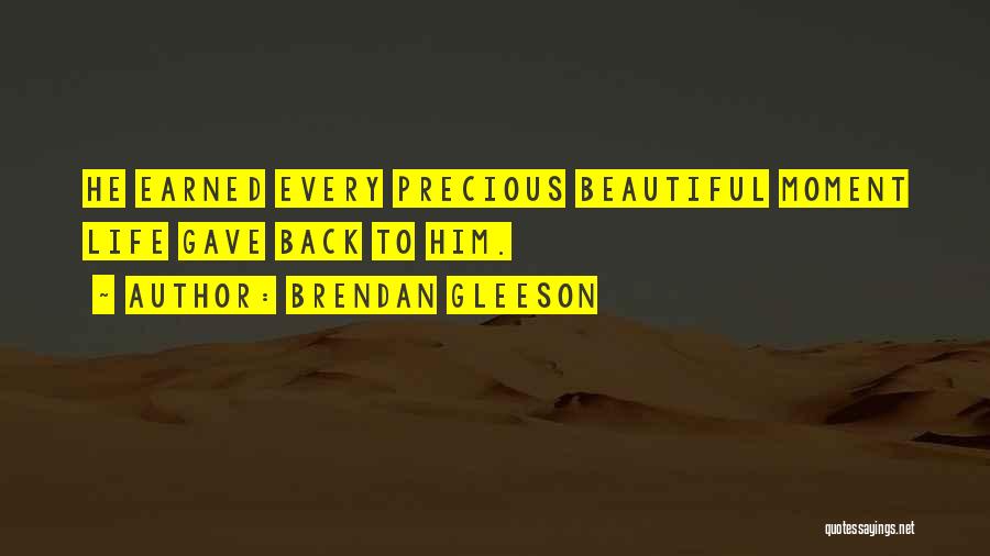 Brendan Gleeson Quotes: He Earned Every Precious Beautiful Moment Life Gave Back To Him.