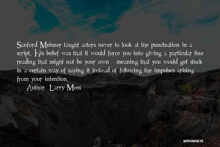 Larry Moss Quotes: Sanford Meisner Taught Actors Never To Look At The Punctuation In A Script. His Belief Was That It Would Force