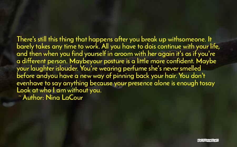 Nina LaCour Quotes: There's Still This Thing That Happens After You Break Up Withsomeone. It Barely Takes Any Time To Work. All You