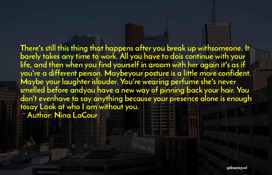 Nina LaCour Quotes: There's Still This Thing That Happens After You Break Up Withsomeone. It Barely Takes Any Time To Work. All You