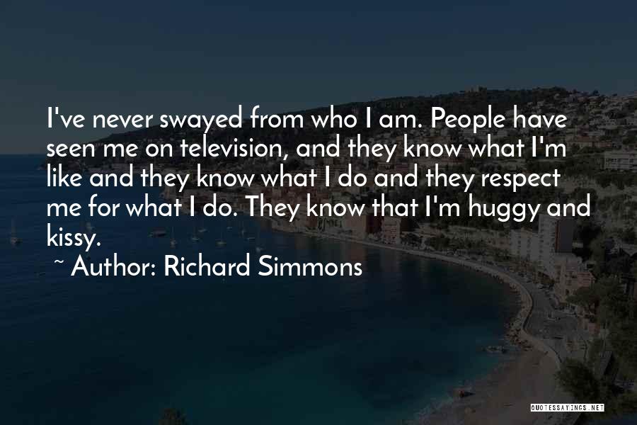 Richard Simmons Quotes: I've Never Swayed From Who I Am. People Have Seen Me On Television, And They Know What I'm Like And