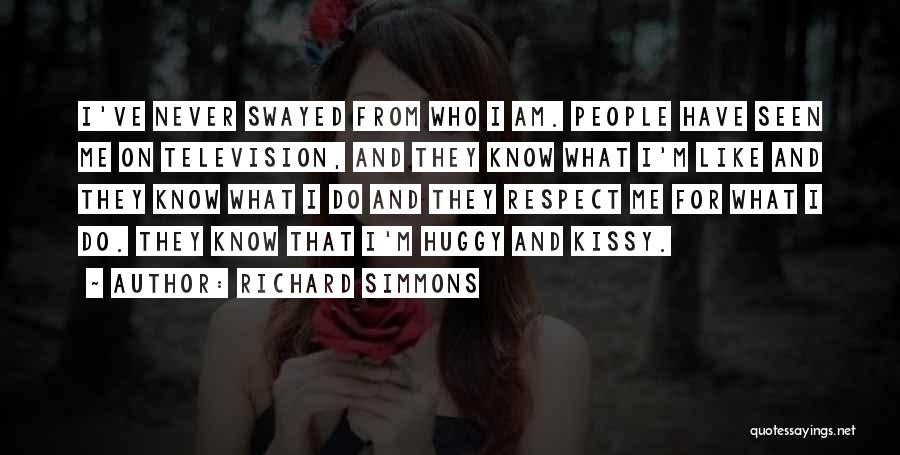 Richard Simmons Quotes: I've Never Swayed From Who I Am. People Have Seen Me On Television, And They Know What I'm Like And