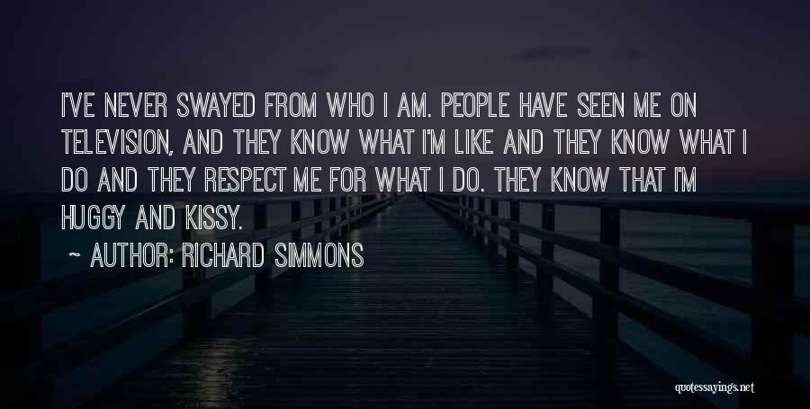 Richard Simmons Quotes: I've Never Swayed From Who I Am. People Have Seen Me On Television, And They Know What I'm Like And
