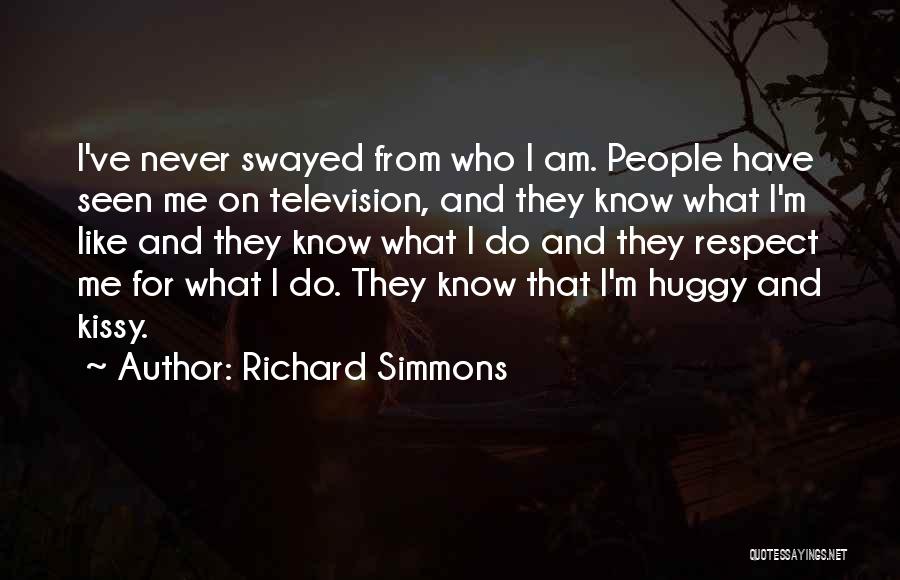 Richard Simmons Quotes: I've Never Swayed From Who I Am. People Have Seen Me On Television, And They Know What I'm Like And