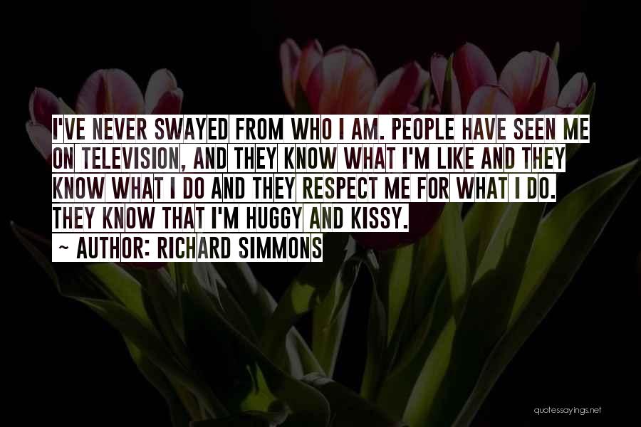 Richard Simmons Quotes: I've Never Swayed From Who I Am. People Have Seen Me On Television, And They Know What I'm Like And
