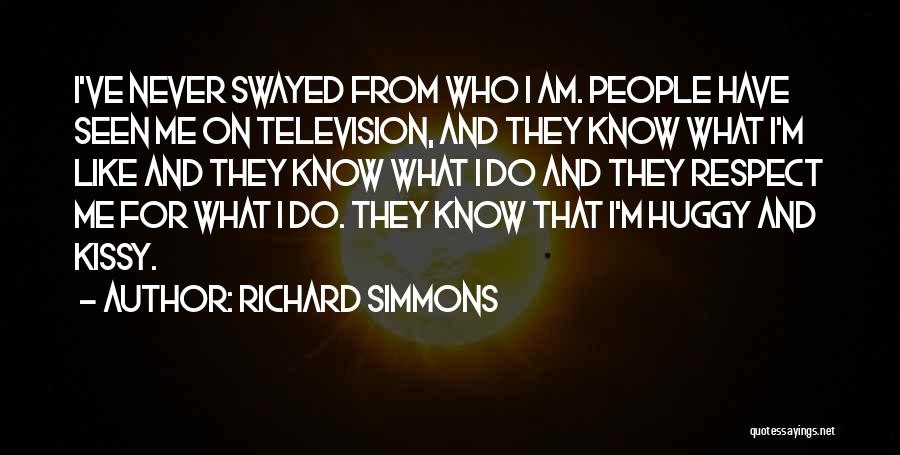 Richard Simmons Quotes: I've Never Swayed From Who I Am. People Have Seen Me On Television, And They Know What I'm Like And