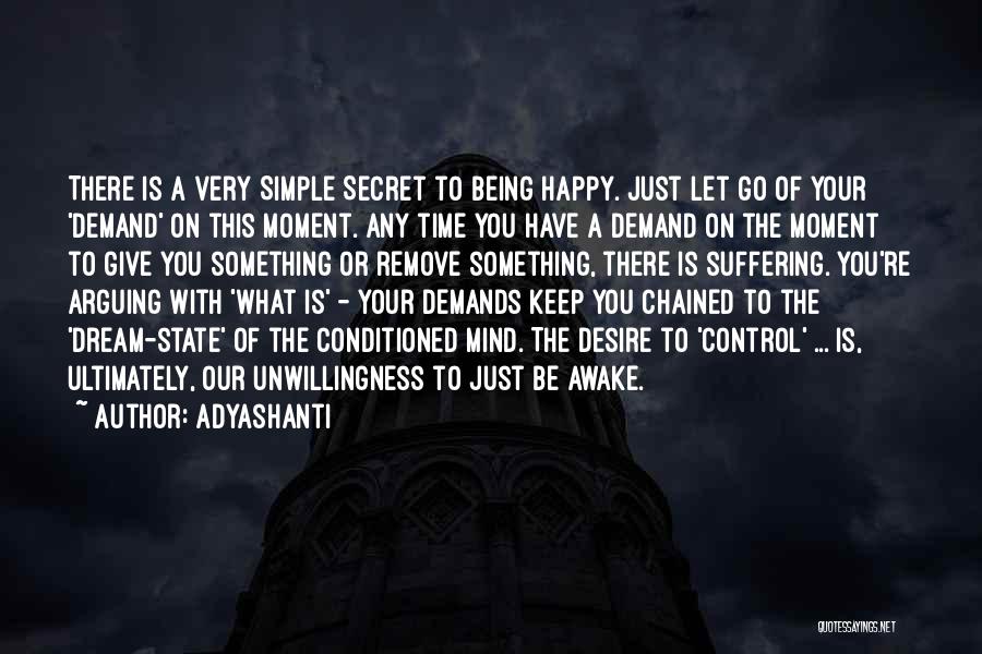 Adyashanti Quotes: There Is A Very Simple Secret To Being Happy. Just Let Go Of Your 'demand' On This Moment. Any Time