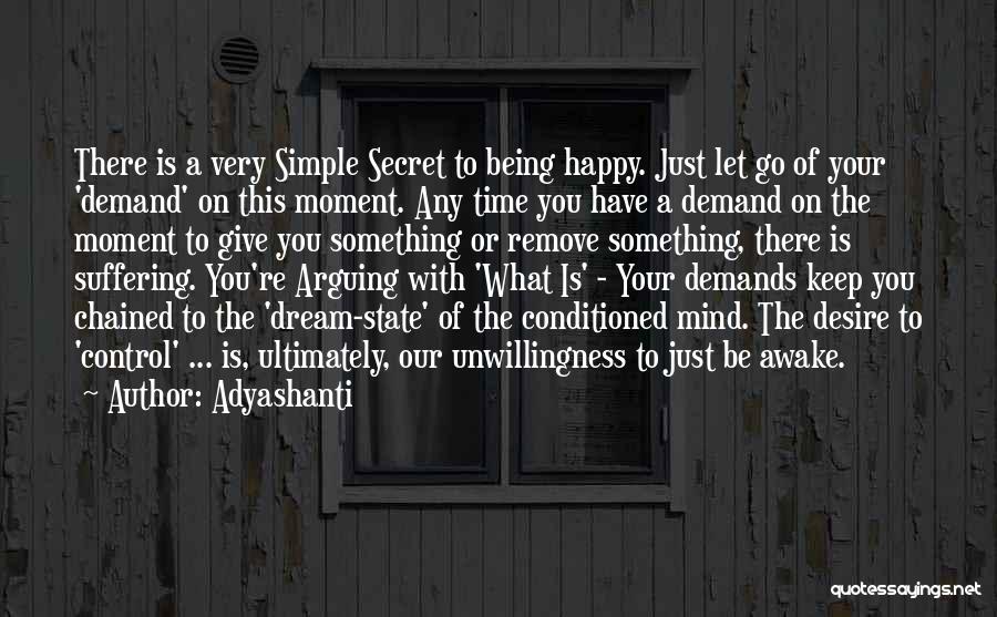 Adyashanti Quotes: There Is A Very Simple Secret To Being Happy. Just Let Go Of Your 'demand' On This Moment. Any Time