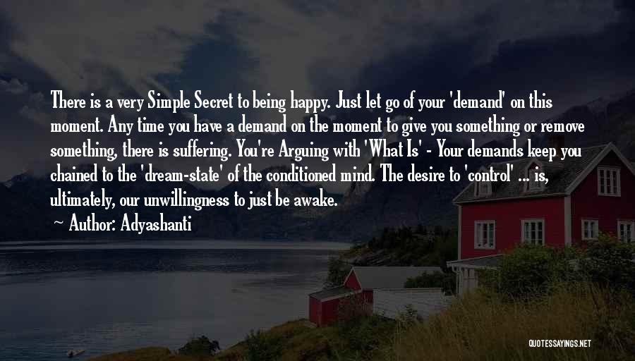 Adyashanti Quotes: There Is A Very Simple Secret To Being Happy. Just Let Go Of Your 'demand' On This Moment. Any Time