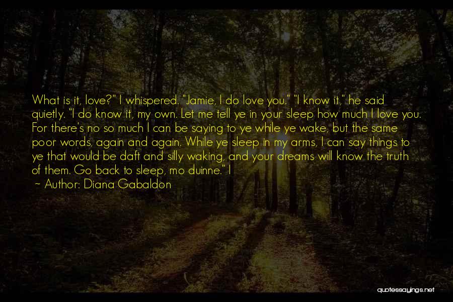 Diana Gabaldon Quotes: What Is It, Love? I Whispered. Jamie, I Do Love You. I Know It, He Said Quietly. I Do Know
