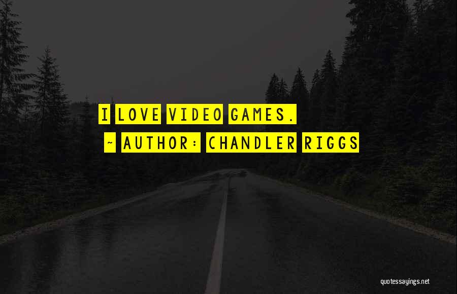 Chandler Riggs Quotes: I Love Video Games.