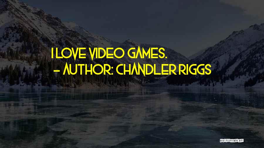 Chandler Riggs Quotes: I Love Video Games.