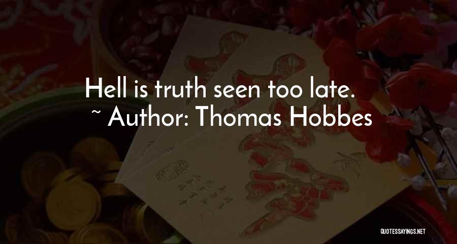 Thomas Hobbes Quotes: Hell Is Truth Seen Too Late.